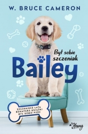 Był sobie szczeniak. Bailey - W. Bruce Cameron