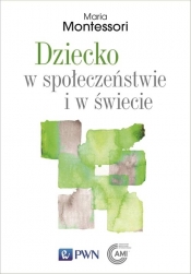 Dziecko w społeczeństwie i w świecie. Wybór przemówień i tekstów - Maria Montessori