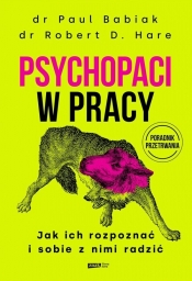 Psychopaci w pracy. Jak ich rozpoznać i sobie z nimi radzić - Robert D. Hare, Paul Babiak