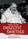 Zniszczyć świętego Śledztwo w sprawie prześladowania o. Pio Allegri Renzo