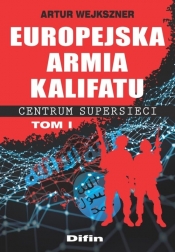 Europejska armia kalifatu. Centrum supersieci. Tom 1