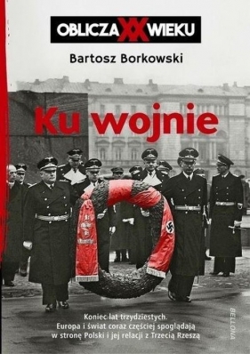 Ku wojnie Oblicza XX wieku - Borkowski Bartosz