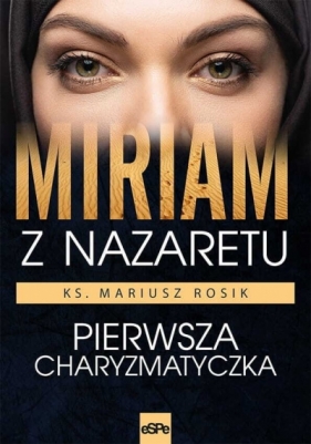 Miriam z Nazaretu. Pierwsza charyzmatyczka - Mariusz Rosik