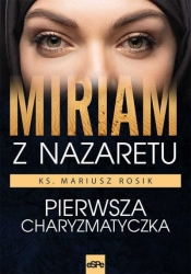 Miriam z Nazaretu. Pierwsza charyzmatyczka - Mariusz Rosik