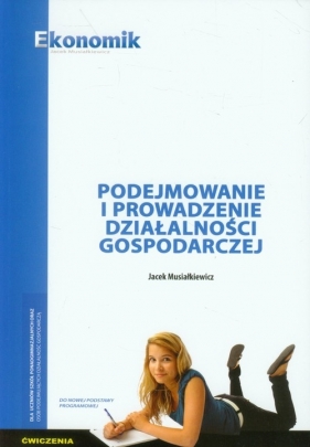 Podejmowanie i prowadzenie działalności gospodarczej Ćwiczenia - Musiałkiewicz Jacek