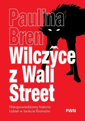 Wilczyce z Wall Street. Nieopowiedziana historia kobiet w świecie finansów - Paulina Bren .