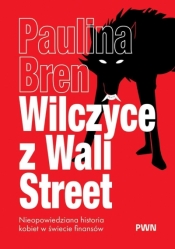 Wilczyce z Wall Street. Nieopowiedziana historia kobiet w świecie finansów - Paulina Bren .