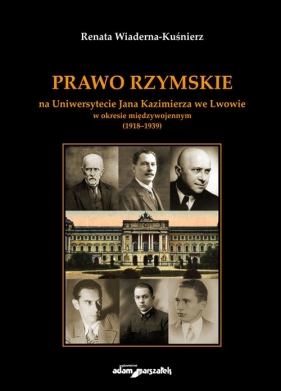 Prawo Rzymskie na Uniwersytecie Jana Kazimierza we Lwowie w okresie międzywojennym (1918-1939) - Renata Wiaderna-Kuśnierz