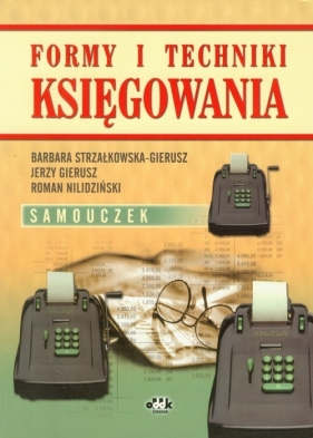 Formy i techniki księgowania - Strzałkowska-Gierusz Barbara, Gierusz Jerzy, Nilidziński Roman