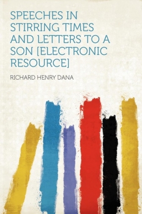 Speeches in Stirring Times and Letters to a Son [electronic Resource] - Dana Richard Henry