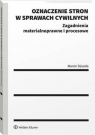 Oznaczenie stron w sprawach cywilnych. Zagadnienia materialnoprawne i procesowe Dziurda Marcin