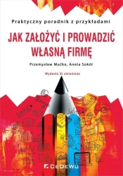 Jak założyć i prowadzić własną firmę. Praktyczny poradnik z przykładami - Przemysław Mućko, Aneta Sokół