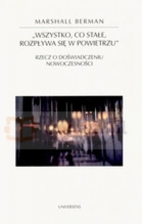 Wszystko, co stale, rozpływa się w powietrzu. Rzecz o doświadczeniu nowoczesności - Berman Marshall