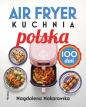 Air fryer. Kuchnia polska - Magdalena Makarowska