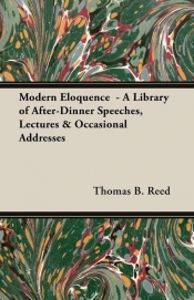 Modern Eloquence - A Library of After-Dinner Speeches, Lectures & Occasional Addresses
