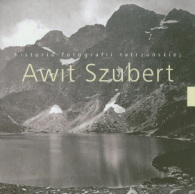 Awit Szubert historia fotografii tatrzańskiej - Siarzewski Wiesław<br />