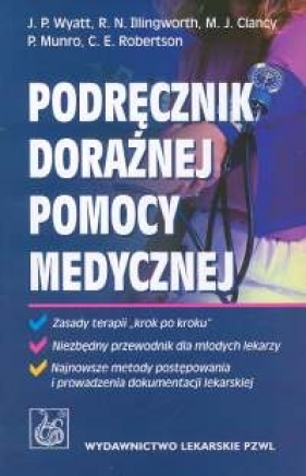 Podręcznik doraźnej pomocy medycznej - Phil Munro, Colin E. Robertson, Jonathan P. Wyatt, Michael Clancy, Robin N. Illingworth