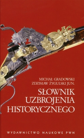 Słownik uzbrojenia historycznego - Gradowski Michał, Żygulski Zdzisław