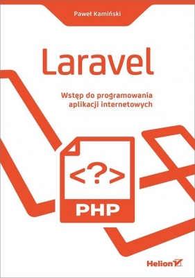 Laravel. Wstęp do programowania aplikacji internetowych - Paweł Kamiński