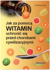 Jak za pomocą witamin uchronić się przed chorobami cywilizacyjnymi - Ulrich Fricke