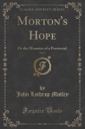 Morton's Hope, Vol. 2 Or the Memoirs of a Provincial (Classic Reprint) Motley John Lothrop
