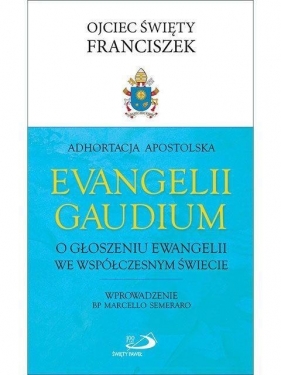 Adhortacja ''Evangelii Gaudium''. O głoszeniu Ewangelii we współczesnym świecie. Wydanie 2 poprawione - Ojciec Święty Franciszek