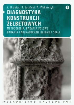 Diagnostyka konstrukcji żelbetowych Tom 1 - Drobiec Łukasz, Jasiński Radosław, Piekarczyk Adam