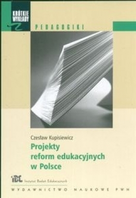 Krótkie wykłady z pedagogiki Projekty reform edukacyjnych w Polsce - Kupisiewicz Czesław
