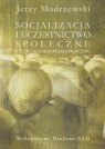 Socjalizacja i uczestnictwo społeczne Studium socjopedagogiczne Modrzewski Jerzy