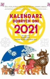 Kalendarz dobrych dni 2021. Słoneczny, Księżycowy, Chiński Słoneczny Feng Shui. Dla tych, którzy chą być szczęśliwi, zdrowi i bogaci