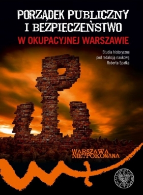 Porządek publiczny i bezpieczeństwo w okupowanej Warszawie (Uszkodzona okładka) - Robert Spałek