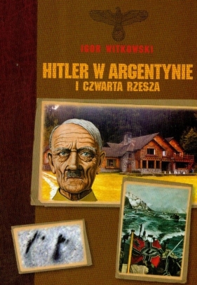 Hitler w Argentynie i Czwarta Rzesza - Witkowski Igor