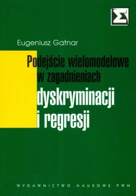 Podejście wielomodelowe w zagadnieniach dyskryminacji i regresji - Gatnar Eugeniusz