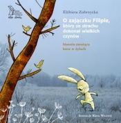 O zajączku Filipie który ze strachu dokonał wielkich czynów