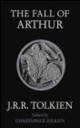 The Fall of Arthur - J.R.R. Tolkien