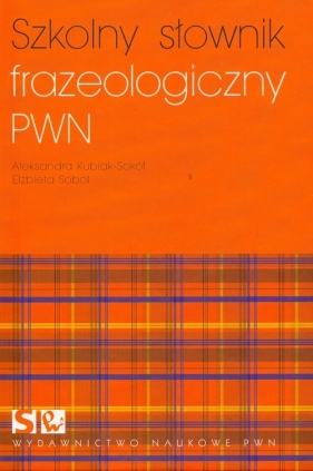Szkolny słownik frazeologiczny PWN - Kubiak-Sokół Aleksandra, Sobol Elżbieta