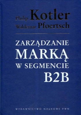 Zarządzanie marką w segmencie B2B - Kotler Philip, Pfoertsch Wald