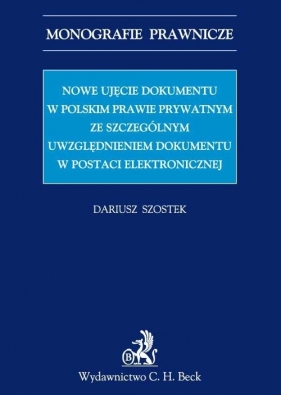 Nowe ujęcie dokumentu w polskim prawie prywatnym ze szczególnym uwzględnieniem dokumentu w postaci elektronicznej - Szostek Dariusz