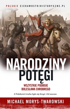 Narodziny potęgi. Wszystkie podboje Bolesława Chrobrego - Michael Morys-Twarowski