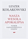 Nasza wesoła apokalipsa Wybór najważniejszych esejów. Kołakowski Leszek