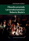 Filozofia przyrody i przyrodoznawstwa Roberta Boyle?a. Filozoficzna geneza Radosław Kazibut