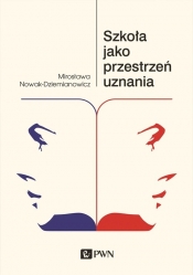 Szkoła jako przestrzeń uznania - Nowak-Dziemianowicz Mirosława