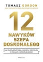 12 NAWYKÓW SZEFA DOSKONAŁEGO. Jak zarządzać sobą, karierą i zespołem w czasach hiperzmienności - Tomasz Gordon