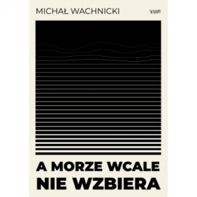 A morze wcale nie wzbiera - Wachnicki Michał
