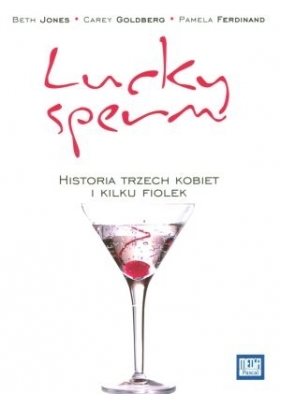 Lucky Sperm Historia trzech kobiet i kilku fiolek - Beth Jones, Carey Goldberg, Pamela Ferdinand