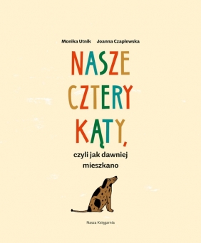 Nasze cztery kąty, czyli jak dawniej mieszkano - Monika Utnik, Joanna Czaplewska