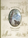 W Kasprowym mateczniku Opowieść przyrodnicza Wojciech Gąsienica-Byrcyn