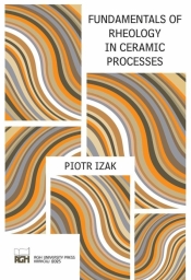 Fundamentals of Rheology in Ceramic Processes - Piotr Izak