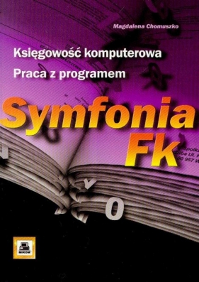 Księgowość komputerowa Praca z programem Symfonia FK - Chomuszko Magdalena<br />
