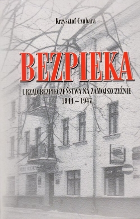 Bezpieka Urząd Bezpieczeństwa na Zamojszczyźnie 1944-1947 / Krzysztof Bielecki - Czubara Krzysztof